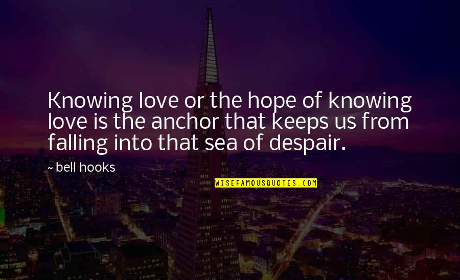 Don't Flatter Yourself Sweetheart Quotes By Bell Hooks: Knowing love or the hope of knowing love