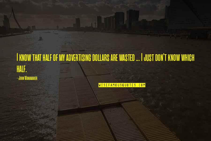 Don't Flaunt Your Money Quotes By John Wanamaker: I know that half of my advertising dollars