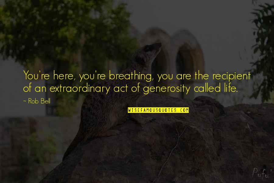 Don't Flaunt Your Money Quotes By Rob Bell: You're here, you're breathing, you are the recipient
