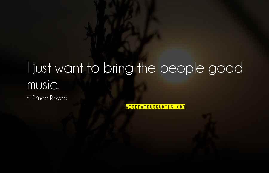 Dont Flaunt Your Riches Quotes By Prince Royce: I just want to bring the people good Dont Flaunt Your Riches Quotes By Prince Royce: I just want to bring the people good