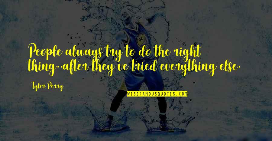 Dont Flirt With Other Girl Quotes By Tyler Perry: People always try to do the right thing..after