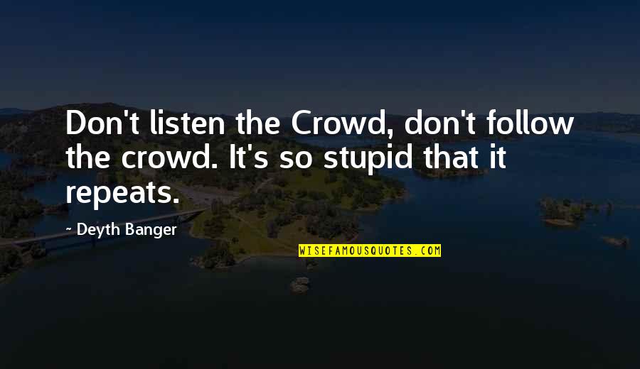 Don't Follow Crowd Quotes By Deyth Banger: Don't listen the Crowd, don't follow the crowd.