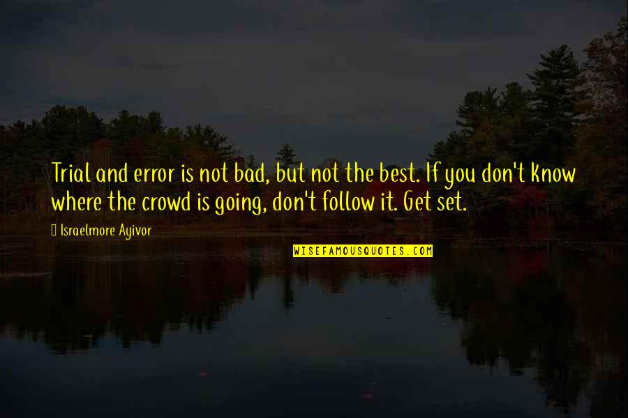 Don't Follow Crowd Quotes By Israelmore Ayivor: Trial and error is not bad, but not