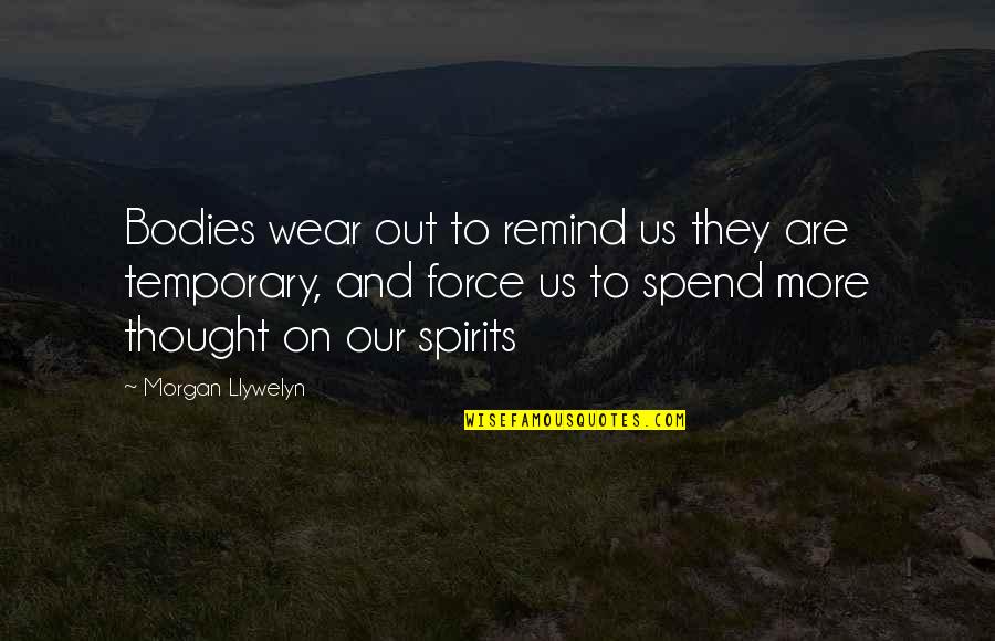 Dont Follow The Herd Quotes By Morgan Llywelyn: Bodies wear out to remind us they are