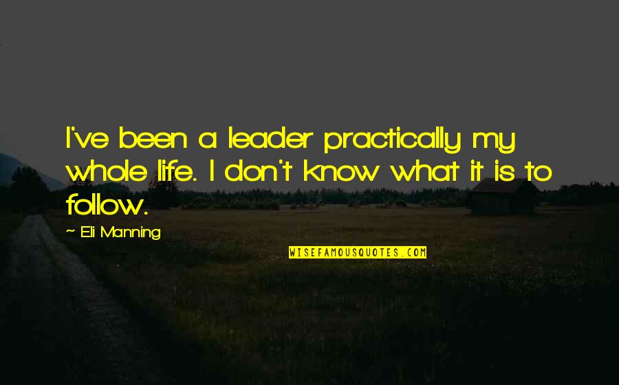Don't Follow The Leader Quotes By Eli Manning: I've been a leader practically my whole life.