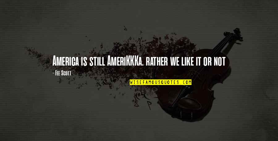 Don't Follow The Leader Quotes By Fee Scott: America is still AmeriKKKa. rather we like it