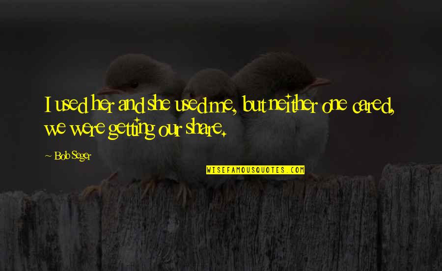 Dont Follow Your Dream Motivational Quotes By Bob Seger: I used her and she used me, but