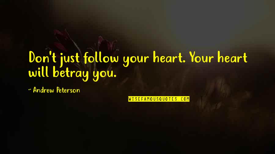 Don't Follow Your Heart Quotes By Andrew Peterson: Don't just follow your heart. Your heart will
