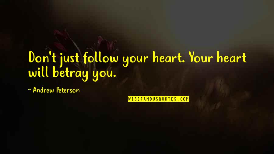 Don't Follow Your Heart Quotes By Andrew Peterson: Don't just follow your heart. Your heart will Don't Follow Your Heart Quotes By Andrew Peterson: Don't just follow your heart. Your heart will