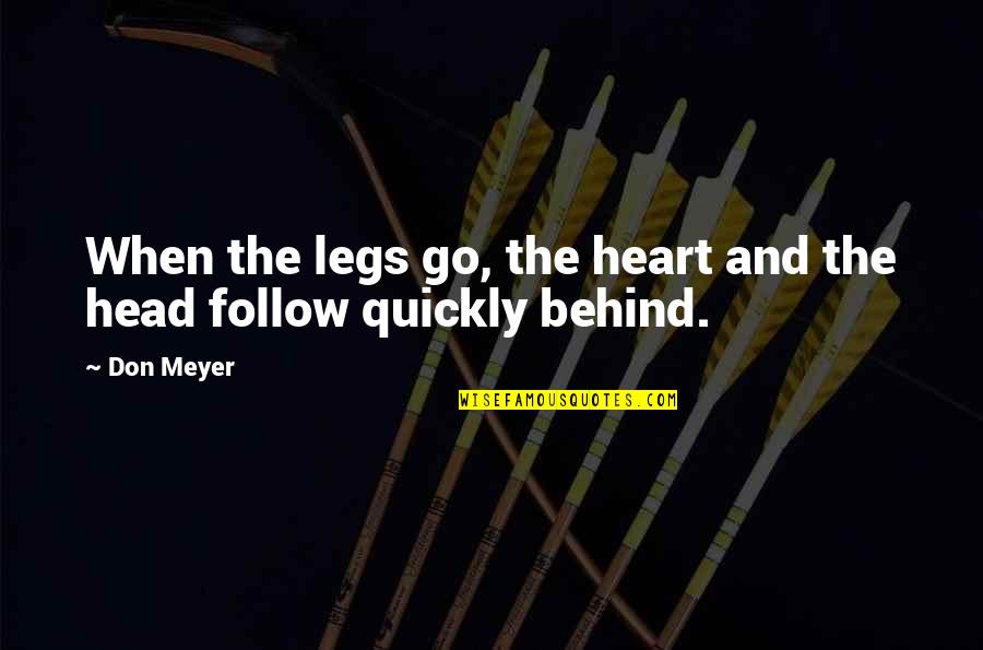 Don't Follow Your Heart Quotes By Don Meyer: When the legs go, the heart and the