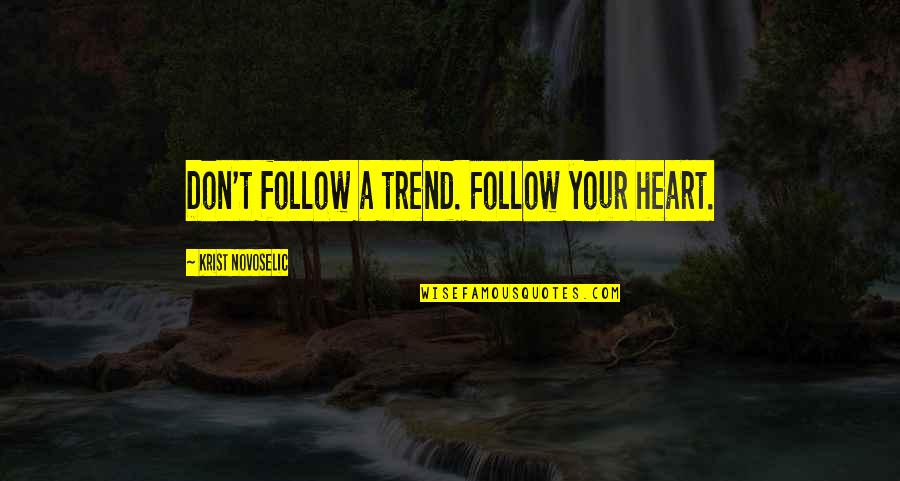 Don't Follow Your Heart Quotes By Krist Novoselic: Don't follow a trend. Follow your heart. Don't Follow Your Heart Quotes By Krist Novoselic: Don't follow a trend. Follow your heart.