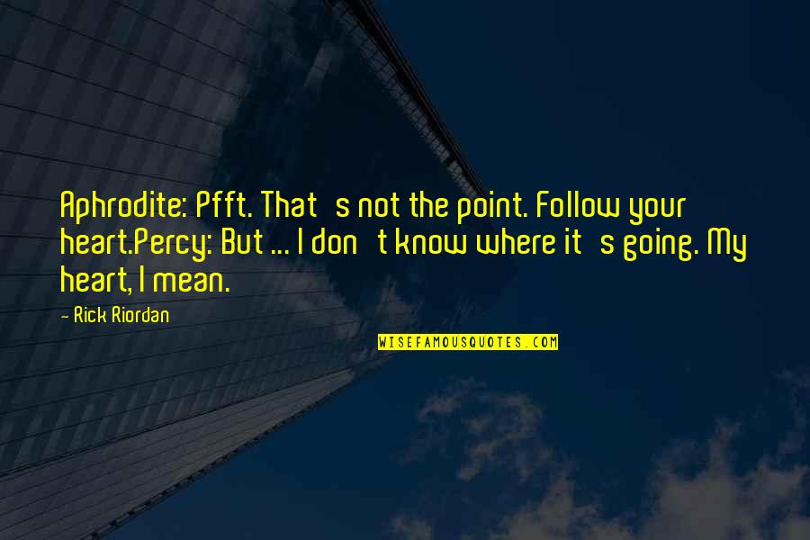 Don't Follow Your Heart Quotes By Rick Riordan: Aphrodite: Pfft. That's not the point. Follow your Don't Follow Your Heart Quotes By Rick Riordan: Aphrodite: Pfft. That's not the point. Follow your