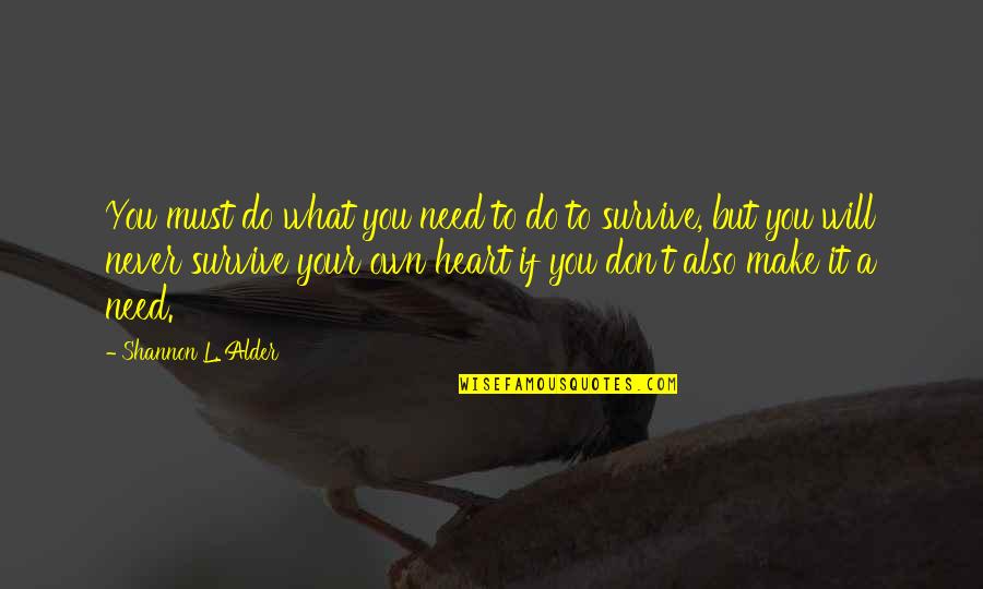 Don't Follow Your Heart Quotes By Shannon L. Alder: You must do what you need to do Don't Follow Your Heart Quotes By Shannon L. Alder: You must do what you need to do