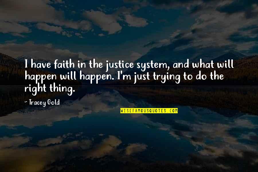 Don't Force A Relationship Quotes By Tracey Gold: I have faith in the justice system, and