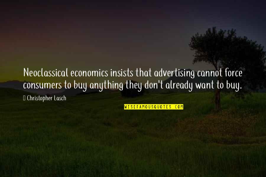 Don't Force Anything Quotes By Christopher Lasch: Neoclassical economics insists that advertising cannot force consumers