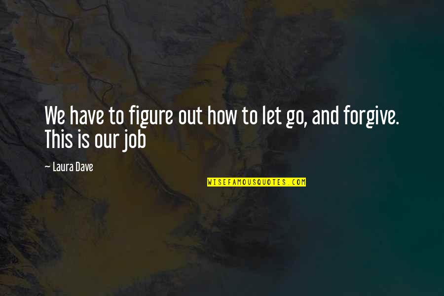 Dont Force Issues Quotes By Laura Dave: We have to figure out how to let