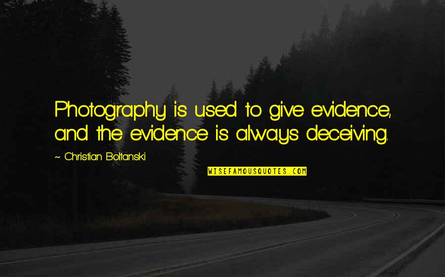 Dont Force Religion Quotes By Christian Boltanski: Photography is used to give evidence, and the Dont Force Religion Quotes By Christian Boltanski: Photography is used to give evidence, and the