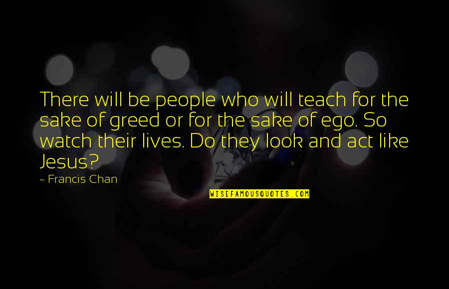 Dont Force Religion Quotes By Francis Chan: There will be people who will teach for Dont Force Religion Quotes By Francis Chan: There will be people who will teach for