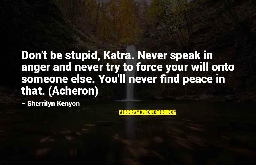 Don't Force Someone Quotes By Sherrilyn Kenyon: Don't be stupid, Katra. Never speak in anger