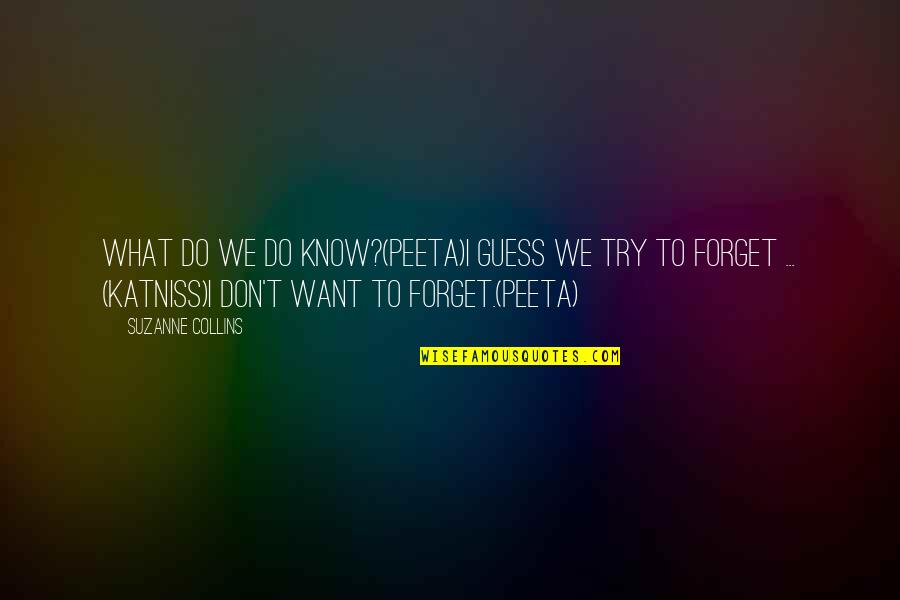 Don't Forget Friends Quotes By Suzanne Collins: What do we do know?(Peeta)I guess we try