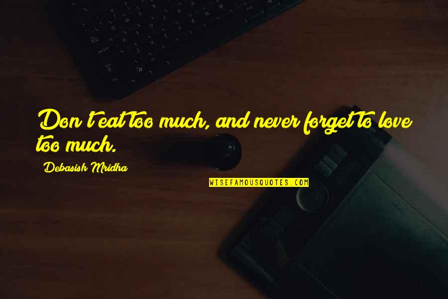 Don't Forget I Love You Quotes By Debasish Mridha: Don't eat too much, and never forget to Don't Forget I Love You Quotes By Debasish Mridha: Don't eat too much, and never forget to