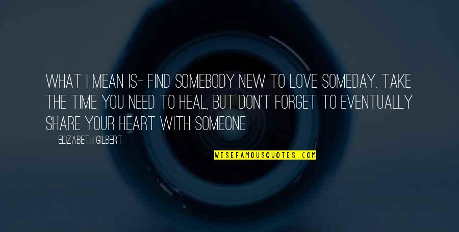 Don't Forget I Love You Quotes By Elizabeth Gilbert: What I mean is- find somebody new to