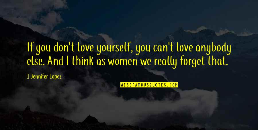 Don't Forget I Love You Quotes By Jennifer Lopez: If you don't love yourself, you can't love