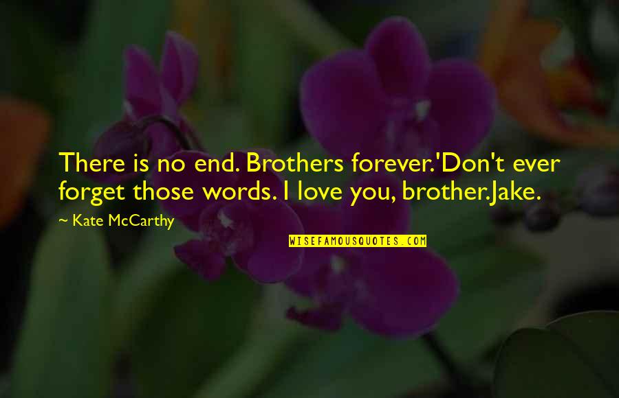 Don't Forget I Love You Quotes By Kate McCarthy: There is no end. Brothers forever.'Don't ever forget Don't Forget I Love You Quotes By Kate McCarthy: There is no end. Brothers forever.'Don't ever forget