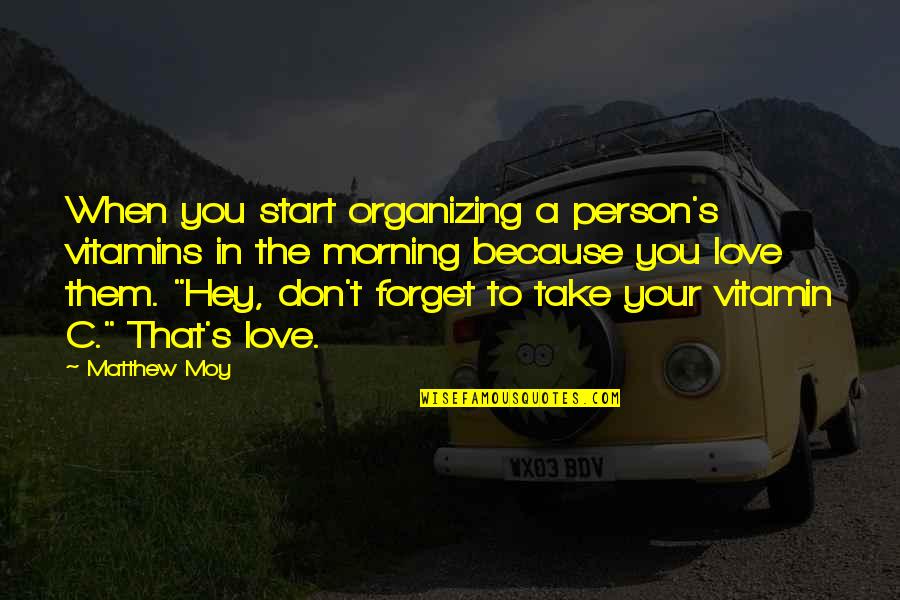 Don't Forget I Love You Quotes By Matthew Moy: When you start organizing a person's vitamins in