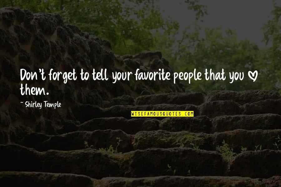 Don't Forget I Love You Quotes By Shirley Temple: Don't forget to tell your favorite people that