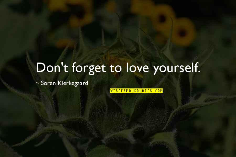 Don't Forget I Love You Quotes By Soren Kierkegaard: Don't forget to love yourself. Don't Forget I Love You Quotes By Soren Kierkegaard: Don't forget to love yourself.