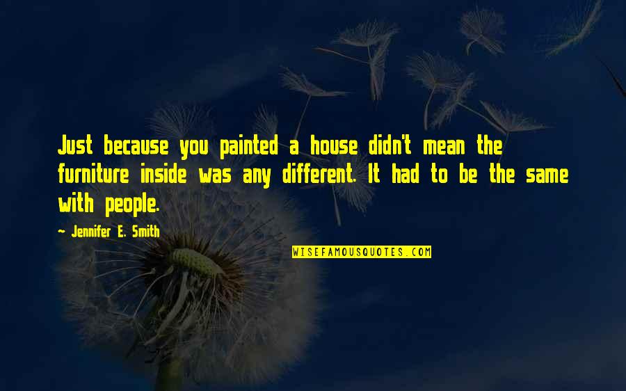 Don't Forget Me Love Quotes By Jennifer E. Smith: Just because you painted a house didn't mean Don't Forget Me Love Quotes By Jennifer E. Smith: Just because you painted a house didn't mean