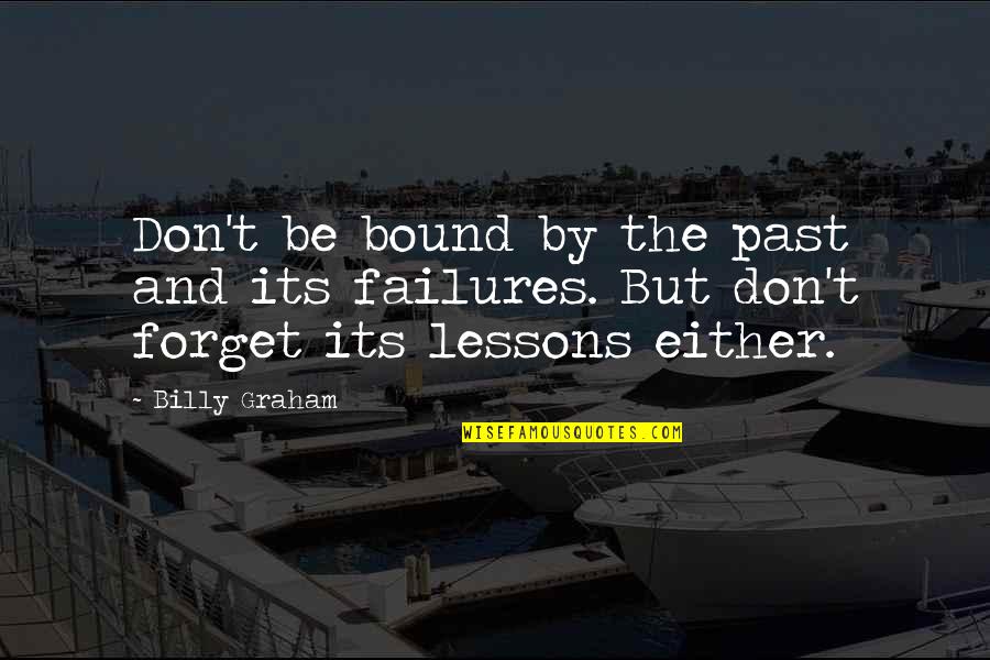 Don't Forget Past Quotes By Billy Graham: Don't be bound by the past and its