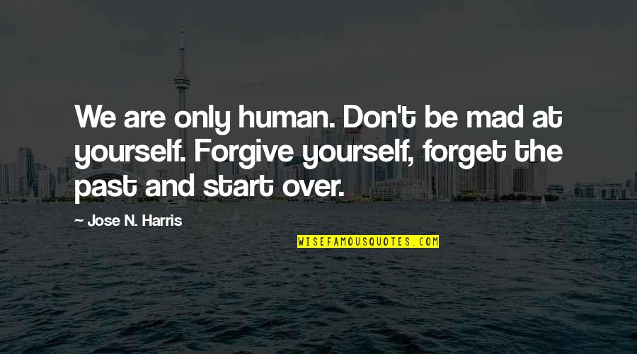Don't Forget Past Quotes By Jose N. Harris: We are only human. Don't be mad at