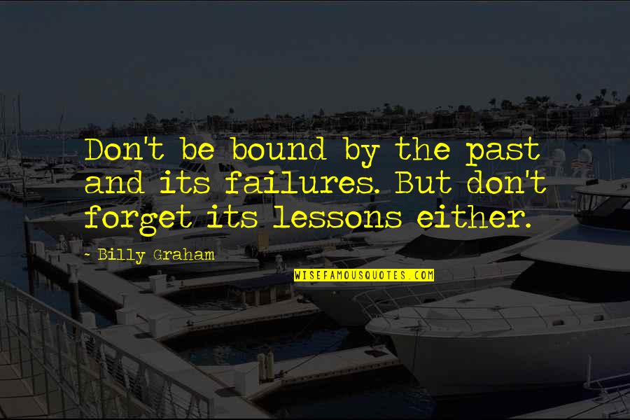 Don't Forget The Past Quotes By Billy Graham: Don't be bound by the past and its