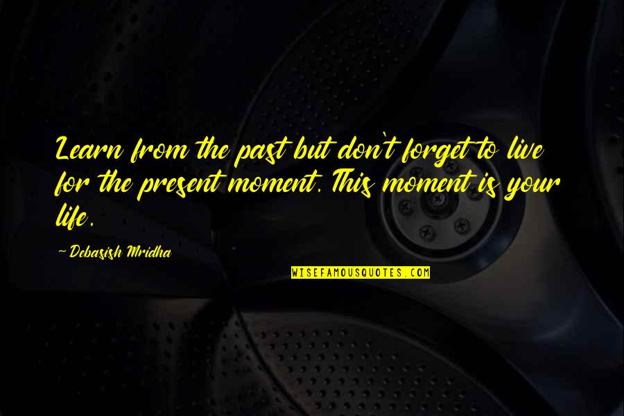 Don't Forget The Past Quotes By Debasish Mridha: Learn from the past but don't forget to