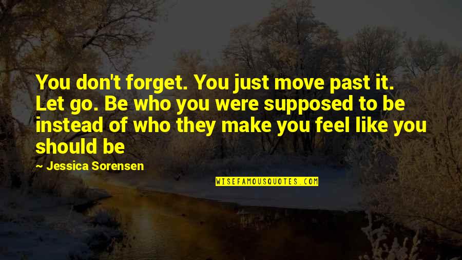 Don't Forget The Past Quotes By Jessica Sorensen: You don't forget. You just move past it.