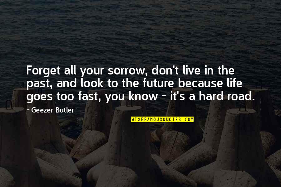 Don't Forget To Live Life Quotes By Geezer Butler: Forget all your sorrow, don't live in the