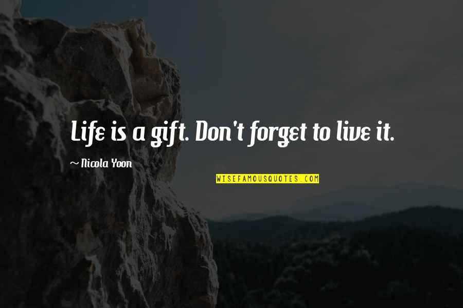 Don't Forget To Live Life Quotes By Nicola Yoon: Life is a gift. Don't forget to live