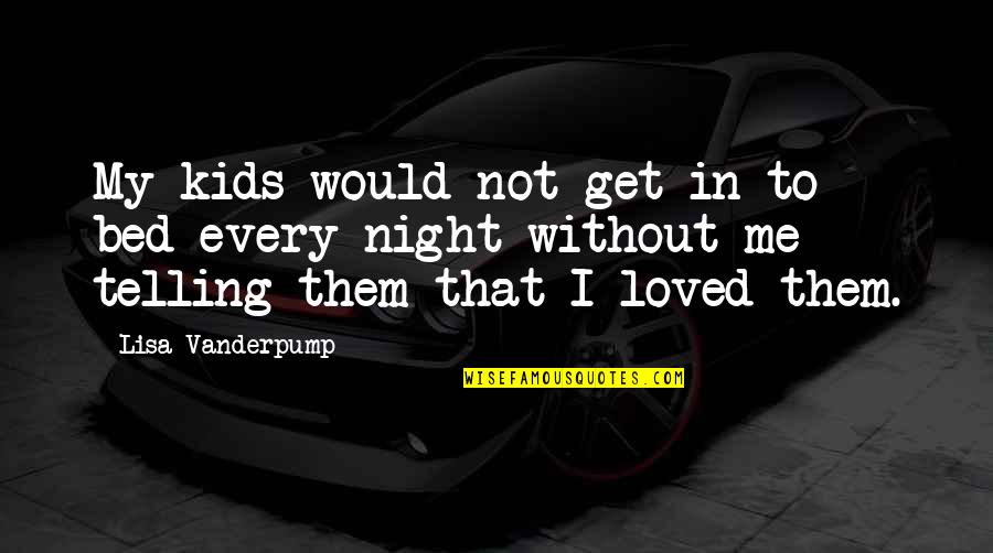 Don't Forget To Love Yourself Quotes By Lisa Vanderpump: My kids would not get in to bed