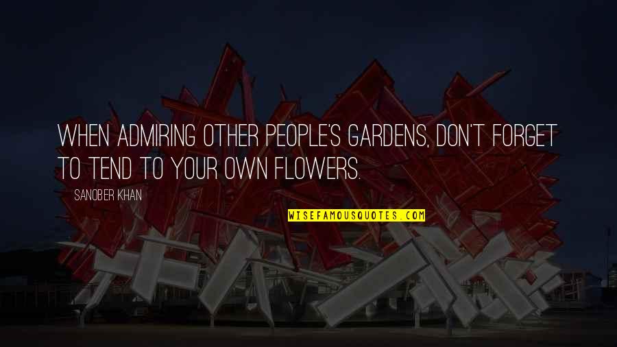 Don't Forget To Love Yourself Quotes By Sanober Khan: When admiring other people's gardens, don't forget to