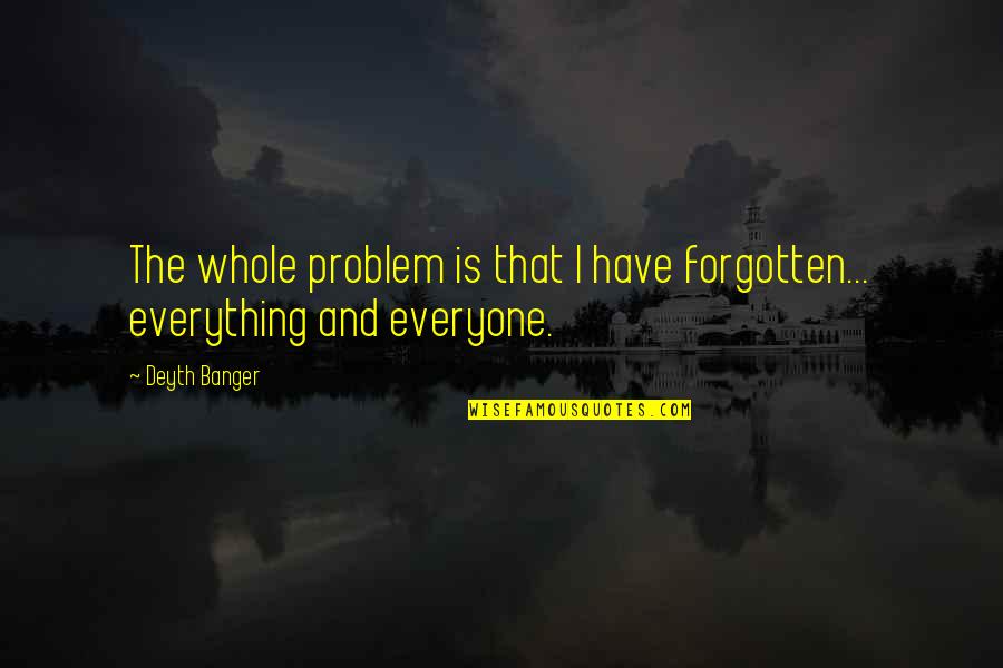 Dont Forget To Reward Yourself Quotes By Deyth Banger: The whole problem is that I have forgotten...