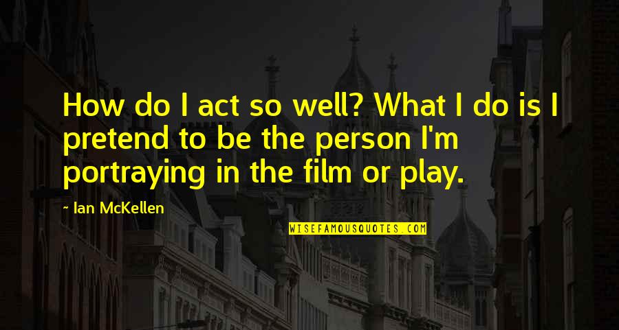Don't Forget Where You Came From Quotes By Ian McKellen: How do I act so well? What I