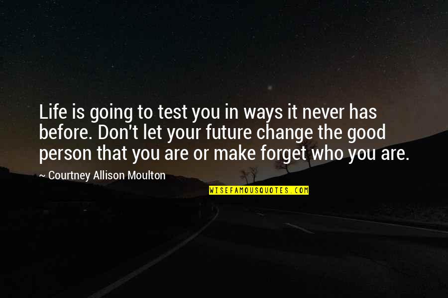 Don't Forget Who You Are Quotes By Courtney Allison Moulton: Life is going to test you in ways