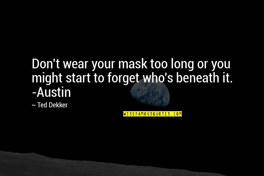 Don't Forget Who You Are Quotes By Ted Dekker: Don't wear your mask too long or you