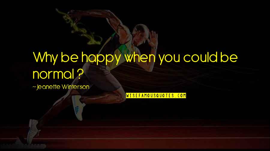 Don't Forget You Came Quotes By Jeanette Winterson: Why be happy when you could be normal