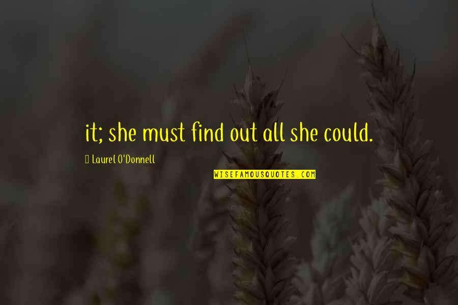 Dont Forget You Quotes By Laurel O'Donnell: it; she must find out all she could. Dont Forget You Quotes By Laurel O'Donnell: it; she must find out all she could.