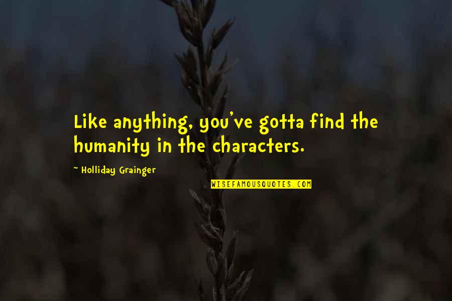 Don't Forget Your Past Quotes By Holliday Grainger: Like anything, you've gotta find the humanity in