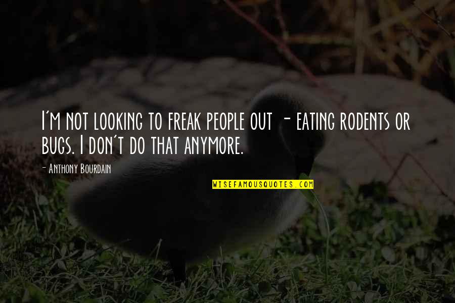 Don't Freak Out Quotes By Anthony Bourdain: I'm not looking to freak people out -