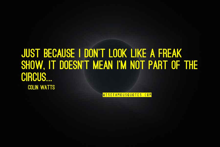 Don't Freak Out Quotes By Colin Watts: Just because I don't look like a freak